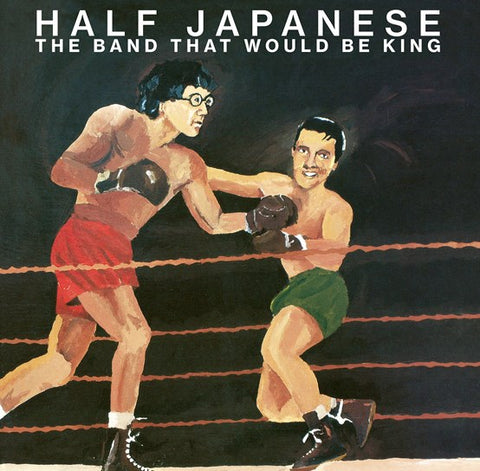HALF JAPANESE  -THE BAND THAT WOULD BE KING (RSD23)
