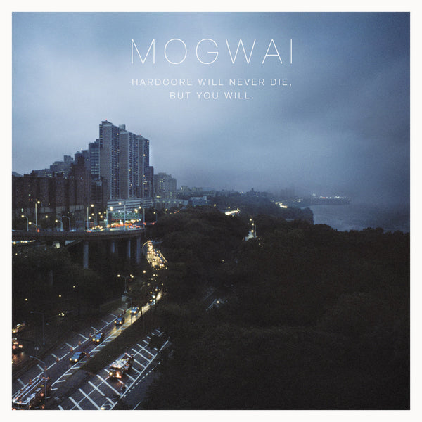 Mogwai - Hardcore Will Never Die, But You Will.