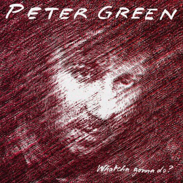 Peter Green - Whatcha Gonna do?